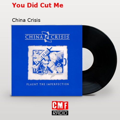 You Did Cut Me – China Crisis