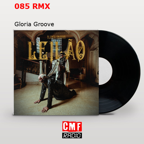 085 RMX – Gloria Groove