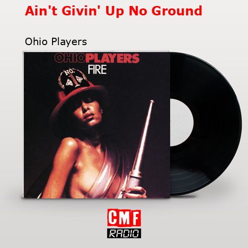 Ain’t Givin’ Up No Ground – Ohio Players