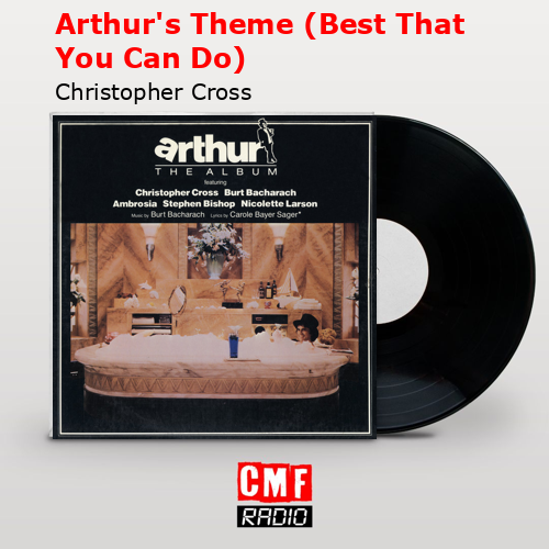 Arthur’s Theme (Best That You Can Do) – Christopher Cross