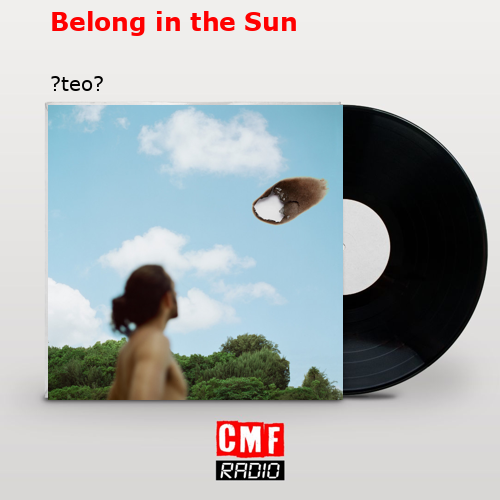 Belong in the Sun – ?teo?