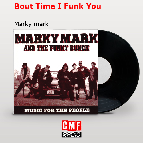Bout Time I Funk You – Marky mark