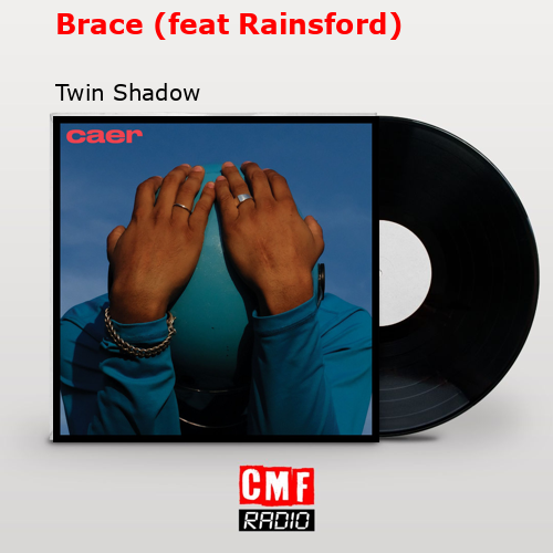 Brace (feat Rainsford) – Twin Shadow