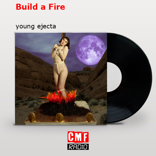 Build a Fire – young ejecta