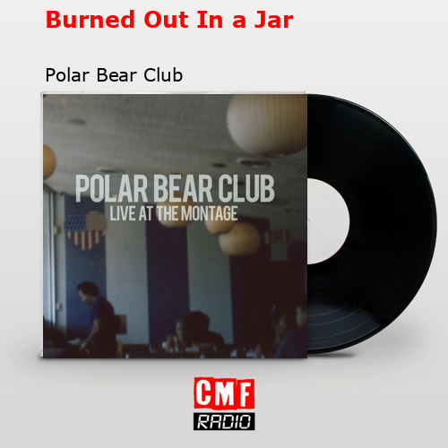 Burned Out In a Jar – Polar Bear Club