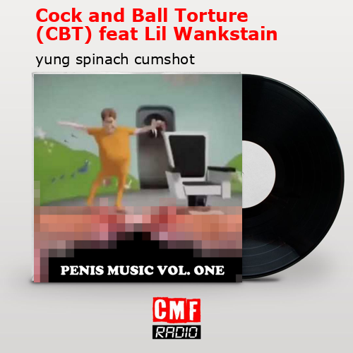 Cock and Ball Torture (CBT) feat Lil Wankstain – yung spinach cumshot