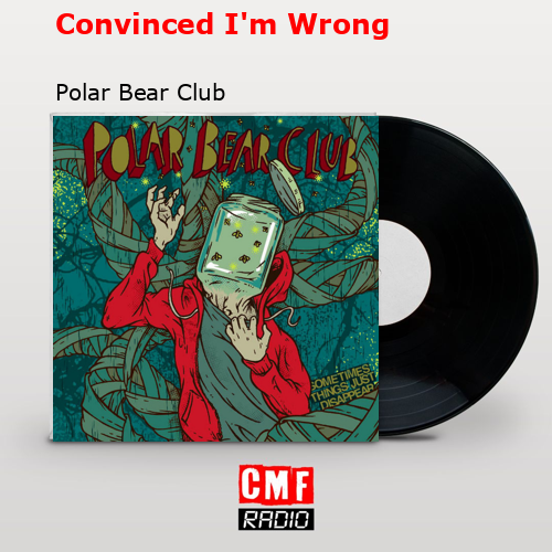 Convinced I’m Wrong – Polar Bear Club