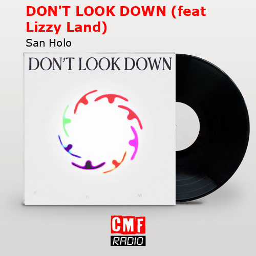 DON’T LOOK DOWN (feat Lizzy Land) – San Holo