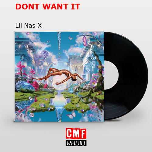 DONT WANT IT – Lil Nas X