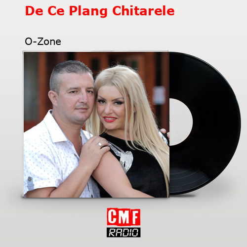 De Ce Plang Chitarele – O-Zone