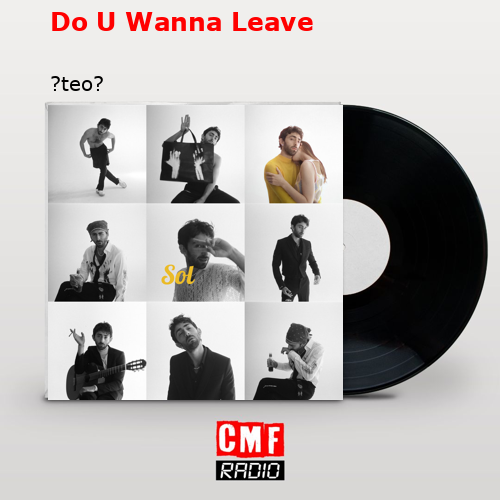 Do U Wanna Leave – ?teo?