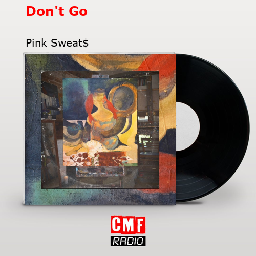 Don’t Go – Pink Sweat$
