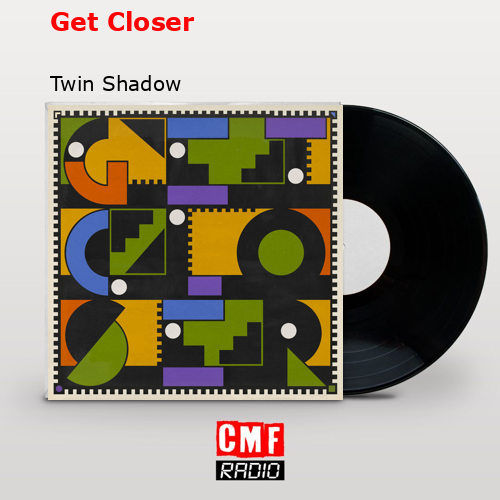 Get Closer – Twin Shadow