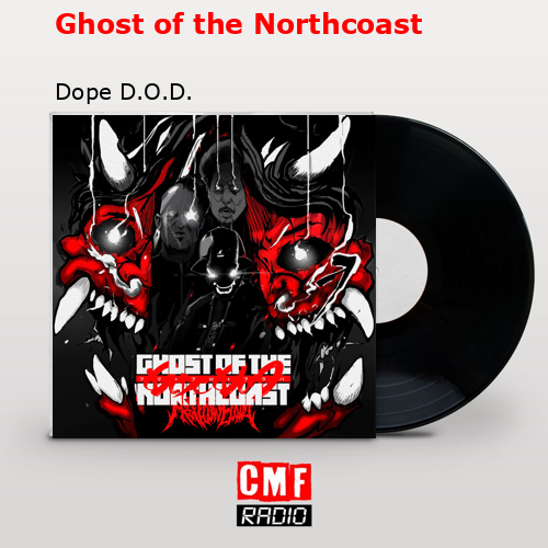 Ghost of the Northcoast – Dope D.O.D.