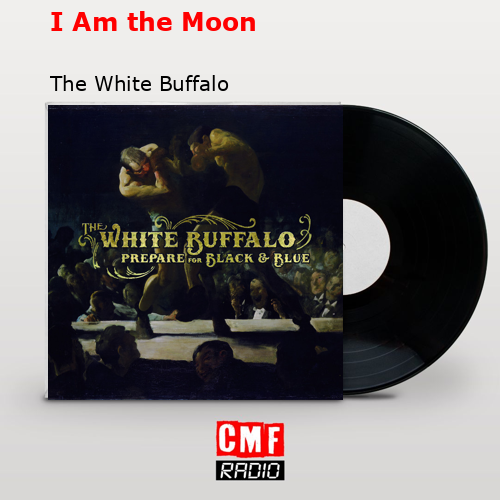 I Am the Moon – The White Buffalo