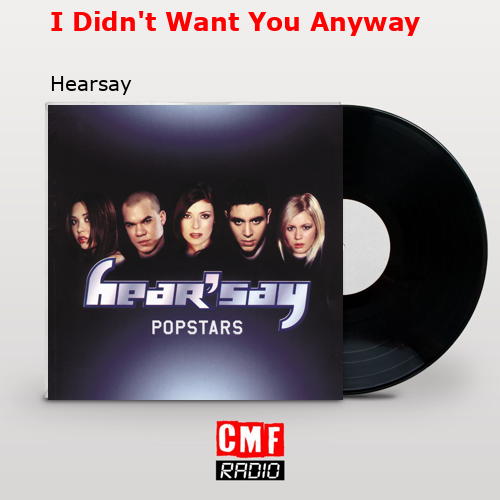 I Didn’t Want You Anyway – Hearsay