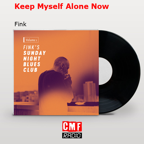 Keep Myself Alone Now – Fink