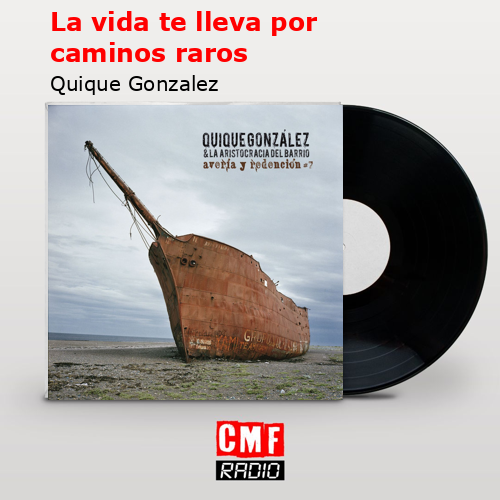 La vida te lleva por caminos raros – Quique Gonzalez