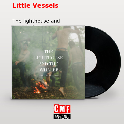 The Lighthouse And The Whaler We Are Infinite La historia y el significado de la canción 'Little Vessels - The
