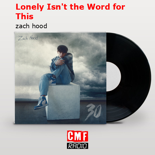 Lonely Isn’t the Word for This – zach hood