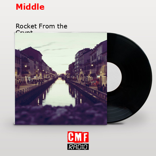 Middle – Rocket From the Crypt