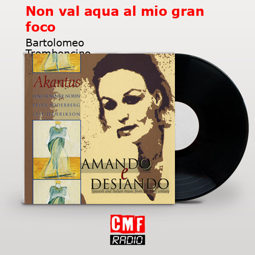 Non val aqua al mio gran foco – Bartolomeo Tromboncino