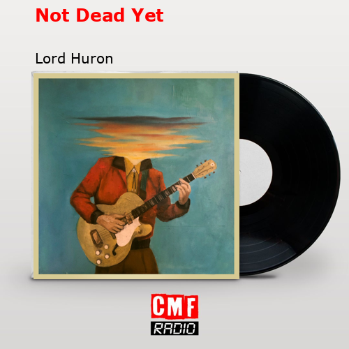 Not Dead Yet – Lord Huron