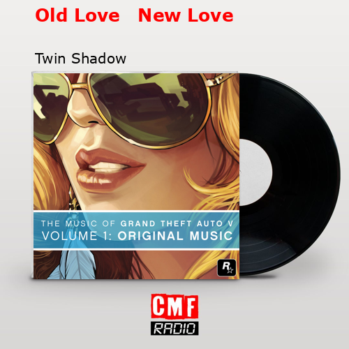 Old Love   New Love – Twin Shadow
