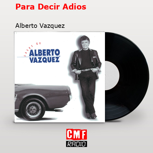 Para Decir Adios – Alberto Vazquez