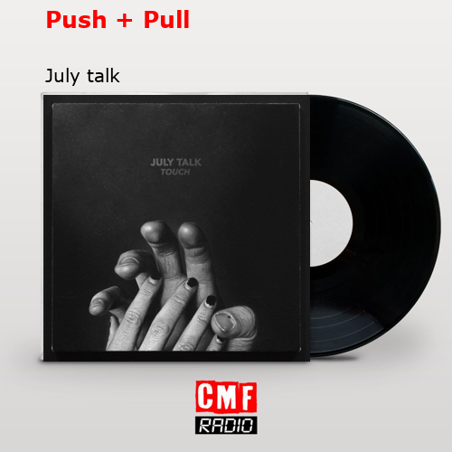 La historia y el significado de la canción 'Push + Pull July talk