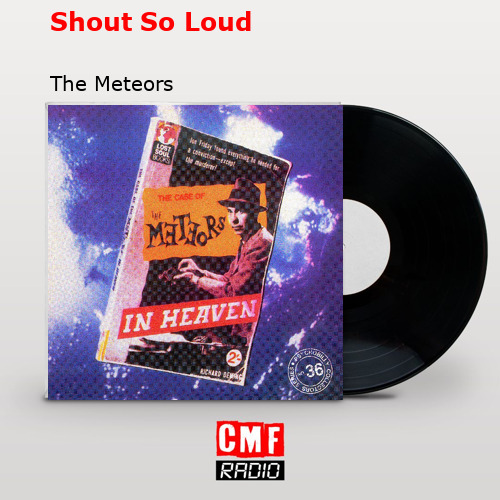 Shout So Loud – The Meteors