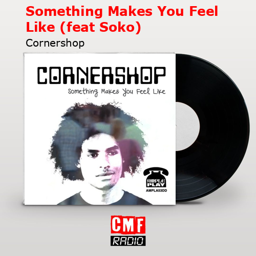 Something Makes You Feel Like (feat Soko) – Cornershop