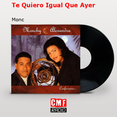 Te Quiero Igual Que Ayer – Monc