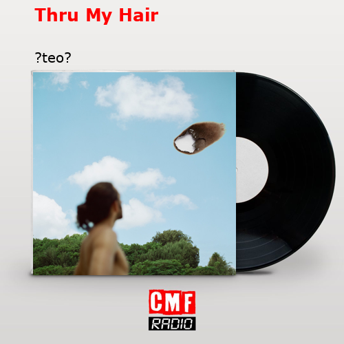 Thru My Hair – ?teo?