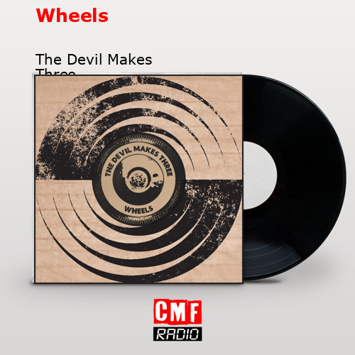 Wheels – The Devil Makes Three