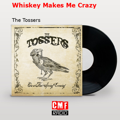Whiskey Makes Me Crazy – The Tossers