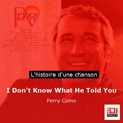 I Don’t Know What He Told You – Perry Como