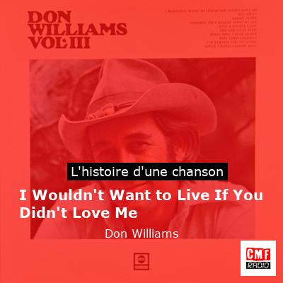 I Wouldn't Want to Live If You Didn't Love Me - Don Williams