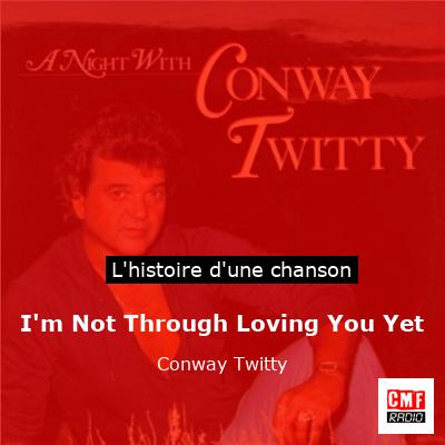 I’m Not Through Loving You Yet – Conway Twitty