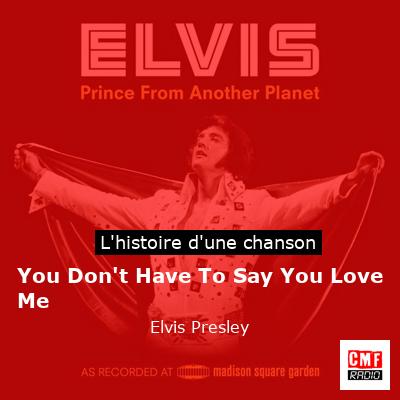 You Don't Have To Say You Love Me  - Elvis Presley