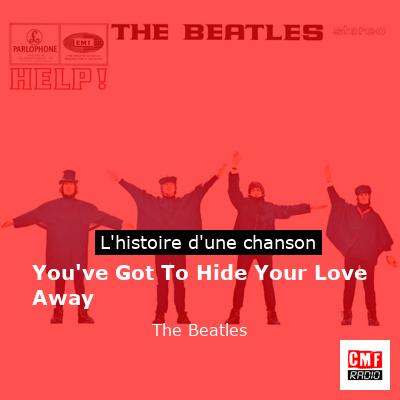 You’ve Got To Hide Your Love Away   – The Beatles