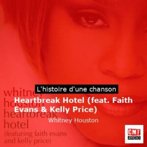 Histoire d'une chanson Heartbreak Hotel (feat. Faith Evans & Kelly Price) - Whitney Houston