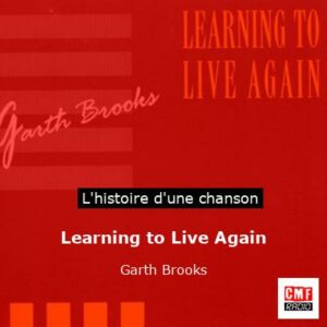 Histoire d'une chanson Learning to Live Again - Garth Brooks