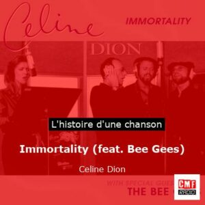 Histoire d'une chanson Immortality (feat. Bee Gees) - Celine Dion