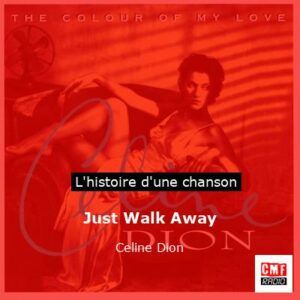 Histoire d'une chanson Just Walk Away  - Celine Dion