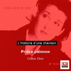 Histoire d'une chanson Prière païenne - Celine Dion
