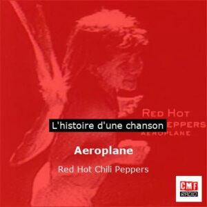 Histoire d'une chanson Aeroplane - Red Hot Chili Peppers