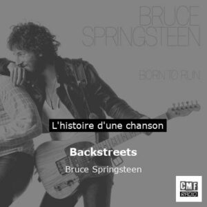 Histoire d'une chanson Backstreets - Bruce Springsteen
