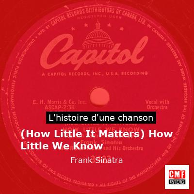 (How Little It Matters) How Little We Know – Frank Sinatra