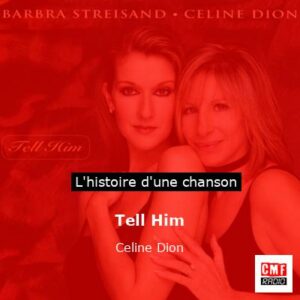Histoire d'une chanson Tell Him  - Celine Dion